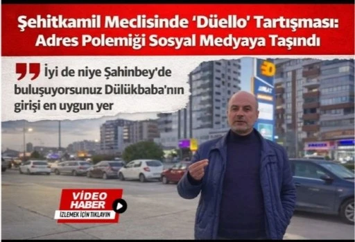 Şehitkamil Meclisinde &ldquo;D&uuml;ello&rdquo; Tartışması: Adres Polemiği Sosyal Medyaya Taşındı