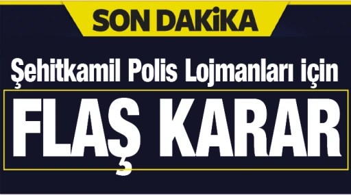 Şehitkamil Polis Lojmanları için FLAŞ KARAR!