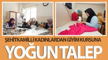 ŞEHİTKAMİLLİ KADINLARDAN GİYİM KURSUNA YOĞUN TALEP