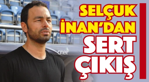 Selçuk İnan'dan sert çıkış