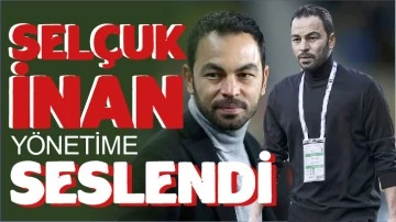 SELÇUK İNAN YÖNETİME SESLENDİ!
