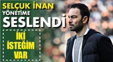 Selçuk İnan yönetime seslendi... İki isteğim var