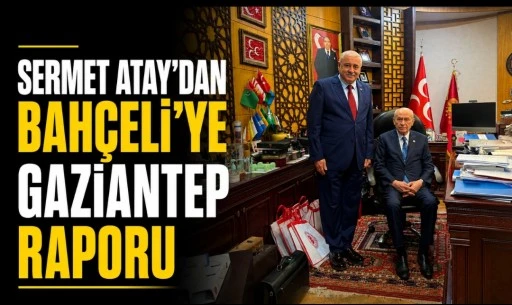 Sermet Atay&rsquo;dan Bah&ccedil;eli&rsquo;ye Gaziantep Raporu