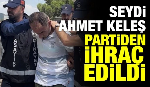 Seydi Ahmet Keleş partiden ihra&ccedil; edildi