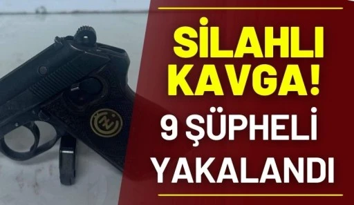 Silahlı kavga: 9 ş&uuml;pheli yakalandı