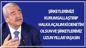 ŞİRKETLERİMİZİ KURUMSALLAŞTIRIP HALKA AÇALIM Kİ DENETİM OLSUN VE ŞİRKETLERİMİZ UZUN YILLAR YAŞASIN