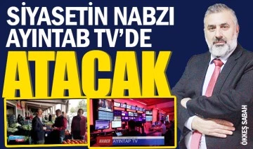 SİYASETİN NABZI AYINTAB TV’DE ATACAK