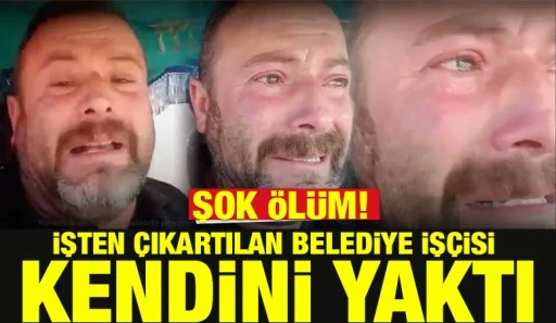 Şok &Ouml;l&uuml;m! İşten &Ccedil;ıkartılan Belediye İş&ccedil;isi Kendini yaktı