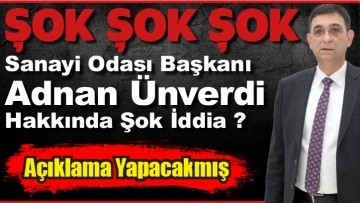 ŞOK ŞOK Sanayi Odası Başkanı Adnan Ünverdi Hakkında Şok İddia ? Açıklama Yapacakmış
