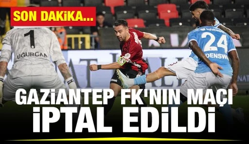 SON DAKİKA... Gaziantep FK'nın maçı iptal edildi