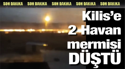 SON DAKİKA... Kilis’e 2 Havan mermisi düştü
