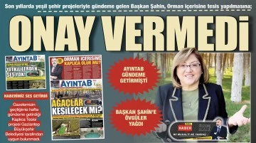 Son yıllarda yeşil şehir projeleriyle gündeme gelen Başkan Şahin, Orman içerisine tesis yapılmasına; ONAY VERMEDİ