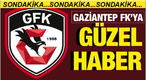 SONDAKİKA... GAZİANTEP FK'YA GÜZEL HABER...