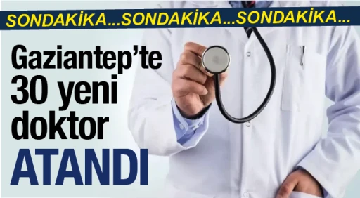 SONDAKİKA... Gaziantep’te 30 yeni doktor atandı  