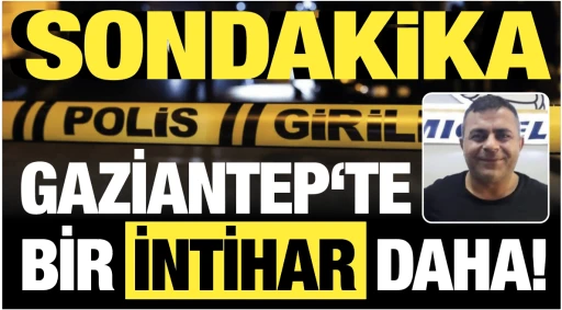 SONDAKİKA... Gaziantep'te bir intihar daha!