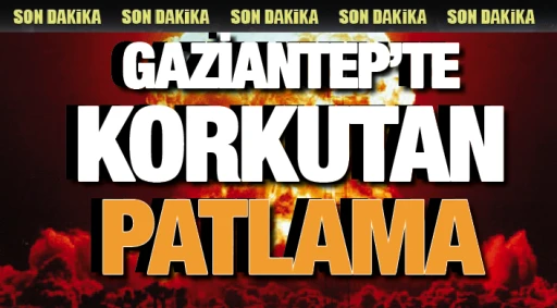 SONDAKİKA...GAZİANTEP'TE KORKUTAN PATLAMA!