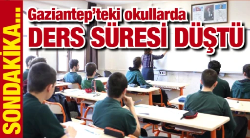 SONDAKİKA... Gaziantep’teki okullarda ders süresi düştü