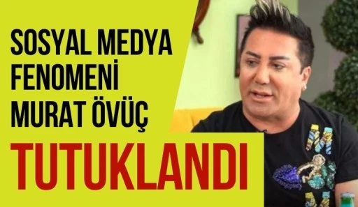 Sosyal medya fenomeni Murat &Ouml;v&uuml;&ccedil; tutuklandı