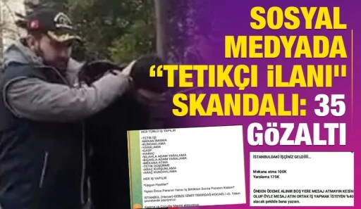 Sosyal Medyada &ldquo;Tetik&ccedil;i İlanı&rdquo; Skandalı: 35 G&ouml;zaltı