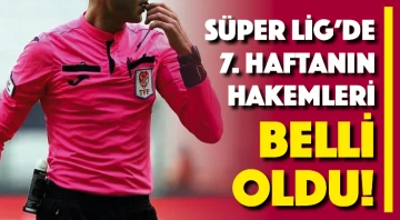 Süper Lig'de 7. haftanın hakemleri belli oldu!