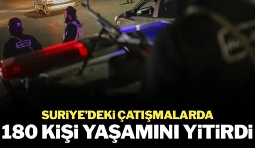 Suriye'deki olayların bilançosu belli oldu: 180 kişi öldü