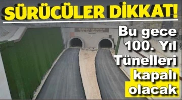 SÜRÜCÜLER DİKKAT! Bu gece 100. Yıl Tünelleri kapalı olacak