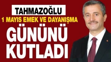 TAHMAZOĞLU 1 MAYIS EMEK VE DAYANIŞMA GÜNÜNÜ KUTLADI