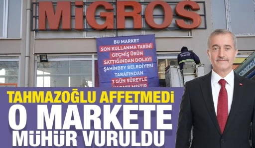 TAHMAZOĞLU AFFETMEDİ: O MARKETE MÜHÜR VURULDU