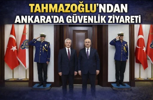 TAHMAZOĞLU&rsquo;NDAN ANKARA&rsquo;DA G&Uuml;VENLİK ZİYARETİ