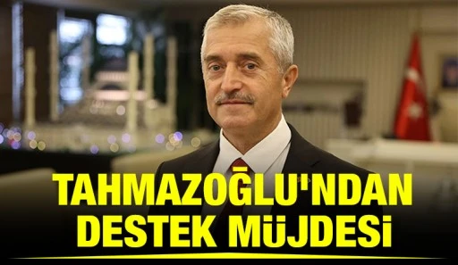 Tahmazoğlu'ndan Destek Müjdesi