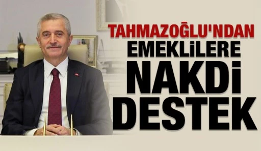TAHMAZOĞLU’NDAN EMEKLİLERE NAKDİ DESTEK