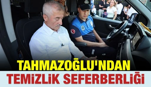 TAHMAZOĞLU'NDAN TEMİZLİK SEFERBERLİĞİ