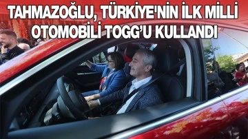 TAHMAZOĞLU, TÜRKİYE'NİN İLK MİLLİ OTOMOBİLİ TOGG’U KULLANDI