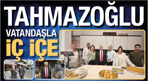 TAHMAZOĞLU, VATANDAŞLA İÇ İÇE