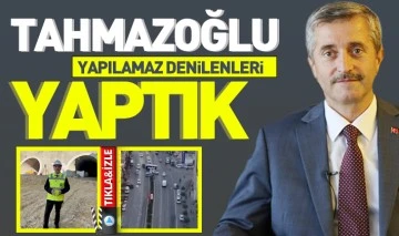 Tahmazoğlu: ‘’ Yapılamaz denilenleri yaptık’’