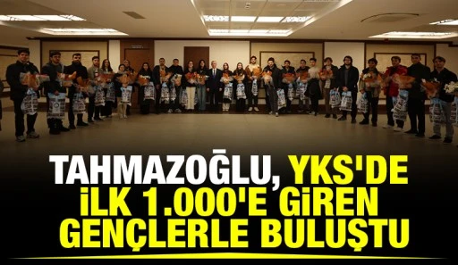 TAHMAZOĞLU, YKS&rsquo;DE İLK 1.000&rsquo;E GİREN GEN&Ccedil;LERLE BULUŞTU