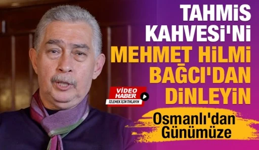 Tahmis Kahvesi&rsquo;ni Mehmet Hilmi Bağcı&rsquo;dan Dinleyin: Osmanlı&rsquo;dan G&uuml;n&uuml;m&uuml;ze