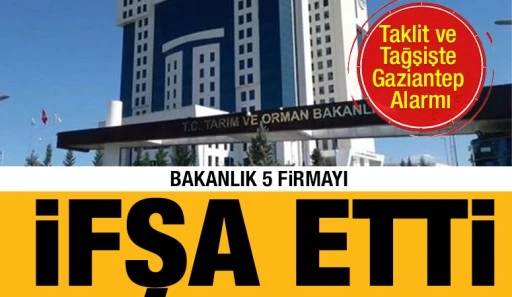 Taklit ve Tağşişte Gaziantep Alarmı: Bakanlık 5 Firmayı İfşa Etti