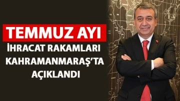 TEMMUZ AYI İHRACAT RAKAMLARI KAHRAMANMARAŞ’TA AÇIKLANDI