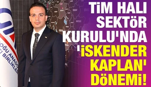 TİM Halı Sekt&ouml;r Kurulu&rsquo;nda &lsquo;İskender Kaplan&rsquo; d&ouml;nemi!