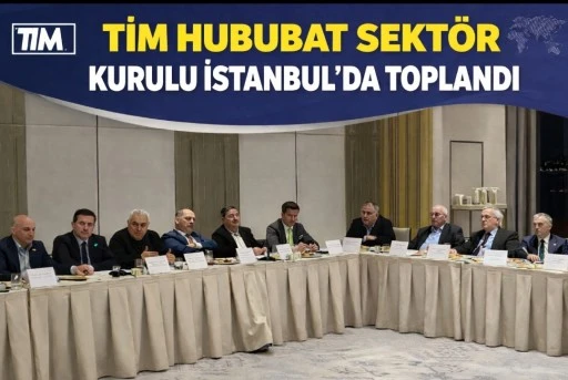 TİM Hububat Sekt&ouml;r Kurulu İstanbul&rsquo;da Toplandı