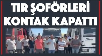 Tır şoförleri sınırda kontak kapattı