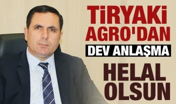 Tiryaki AGRO'DAN DEV ANLAŞMA: HELAL OLSUN