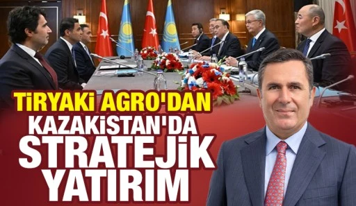 Tiryaki Agro&rsquo;dan Kazakistan&rsquo;da Stratejik Yatırım