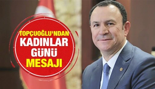 Topçuoğlu'ndan Kadınlar Günü mesajı