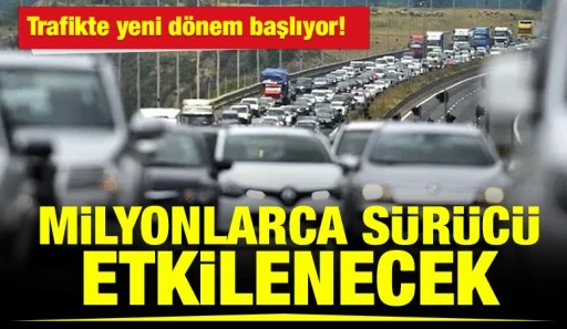 Trafikte yeni d&ouml;nem başlıyor! Milyonlarca s&uuml;r&uuml;c&uuml; etkilenecek