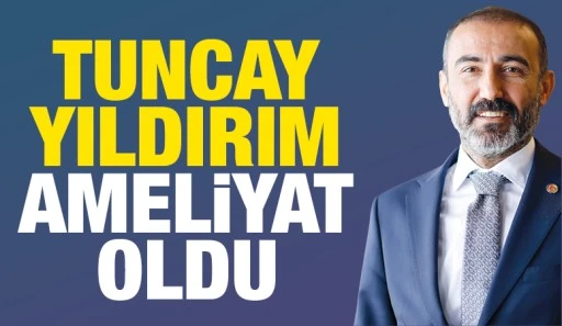 Tuncay Yıldırım ameliyat oldu
