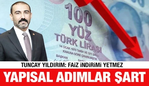 Tuncay Yıldırım: Faiz İndirimi Yetmez, Yapısal Adımlar Şart