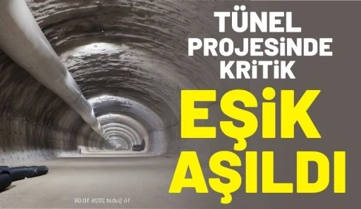 T&uuml;nel Projesinde Kritik Eşik Aşıldı