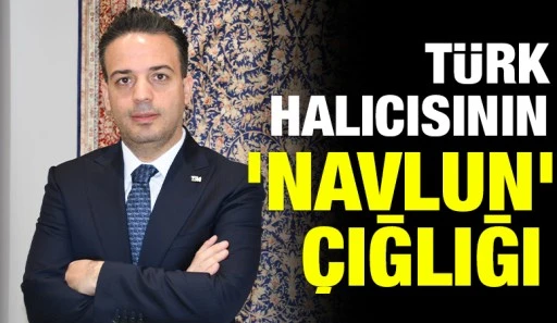 Türk Halıcısının 'Navlun' Çığlığı